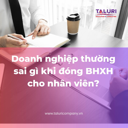 Kiến thức - Doanh nghiệp thường sai gì khi đóng BHXH cho nhân viên?